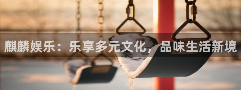 电子游戏焦点娱乐：麒麟娱乐：乐享多元文化，品味生活新境