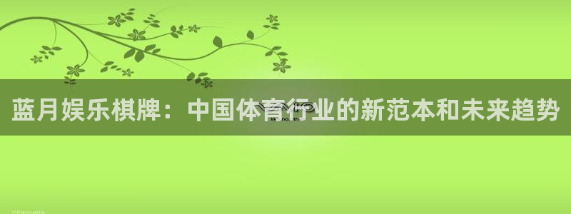 焦点娱乐游戏官网版：蓝月娱乐棋牌：中国体育行业的新范本和未来趋势