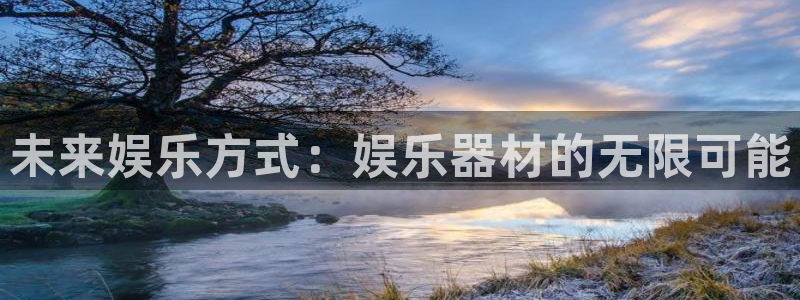 焦点娱乐赋能艺术：未来娱乐方式：娱乐器材的无限可能