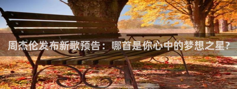 焦点娱乐官网下载：周杰伦发布新歌预告：哪首是你心中的梦想之星?