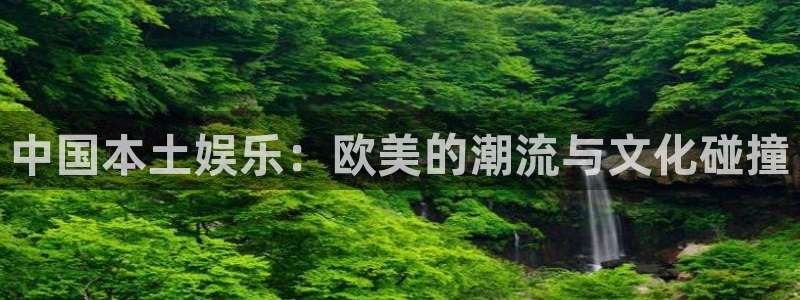 壹号玩家app下载：中国本土娱乐：欧美的潮流与文化碰撞